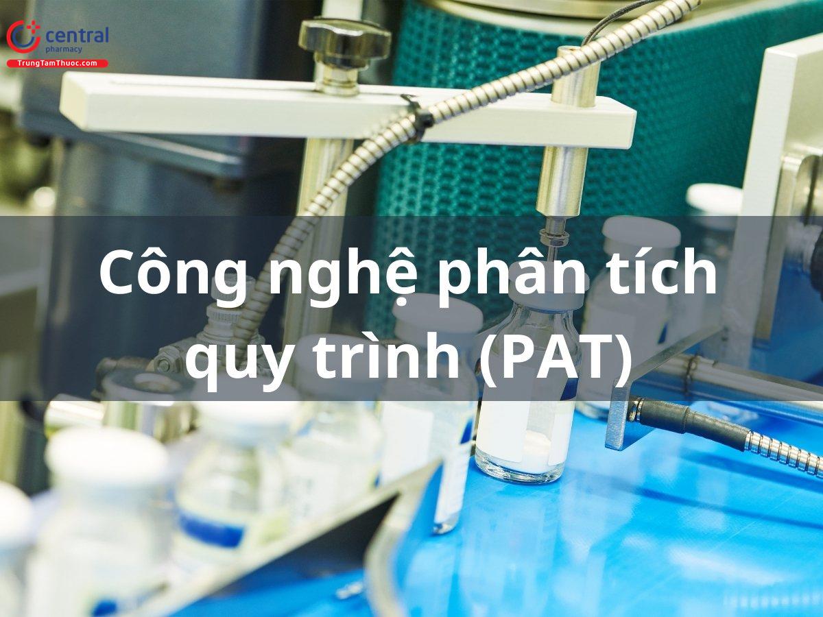 Công nghệ phân tích quy trình (PAT)- Bước đột phá trong ngành công nghiệp dược phẩm